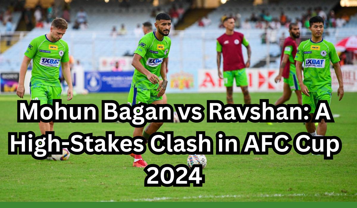 Mohun Bagan vs Ravshan: A High-Stakes Clash in AFC Cup 2024